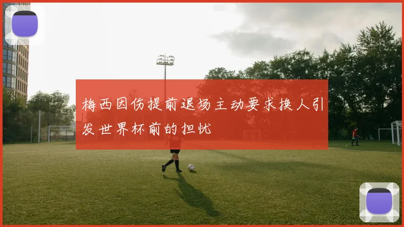 梅西因伤提前退场主动要求换人引发世界杯前的担忧